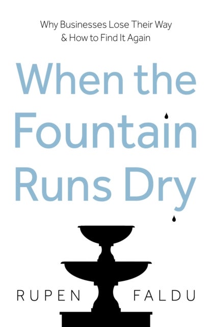When the Fountain Runs Dry - Why Businesses Lose Their Way & How to Find It Again