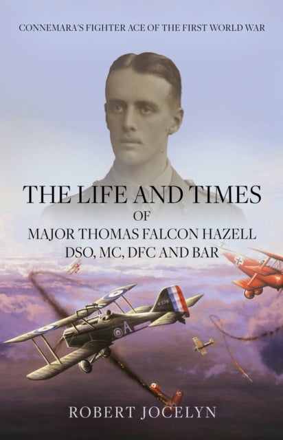 The Life and Times of Major Thomas Falcon Hazell DSO, MC, DFC and Bar. - Connemara’s Fighting Ace of the First World War