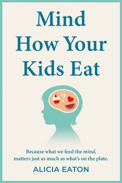 Mind How Your Kids Eat - Because what we feed the mind, matters just as much as what’s on the plate