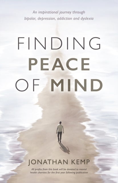 Finding Peace of Mind - An inspirational journey through bipolar, depression, addiction and dyslexia