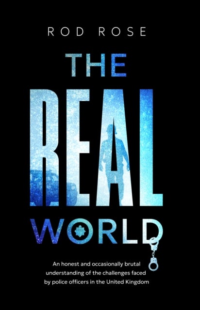The Real World - An honest and occasionally brutal understanding of the challenges faced by Police Officers in the United Kingdom