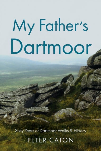My Father’s Dartmoor - Sixty Years of Dartmoor Walks & History