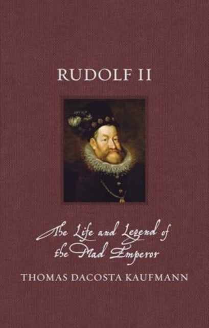 Rudolf II - The Life and Legend of the Mad Emperor