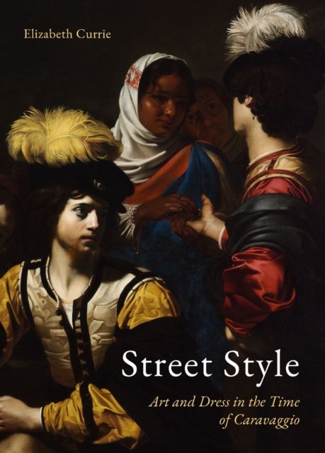 Street Style - Art and Dress in the Time of Caravaggio