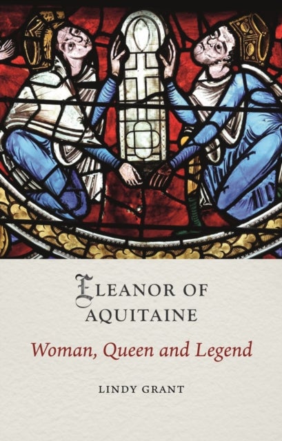 Eleanor of Aquitaine - Woman, Queen and Legend