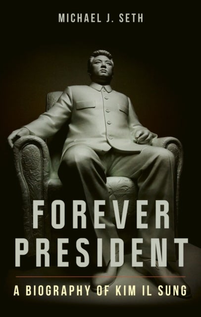 Forever President - A Biography of Kim Il Sung