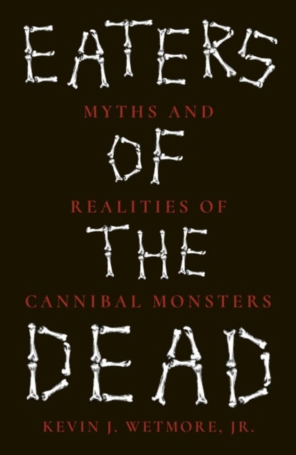 Eaters of the Dead - Myths and Realities of Cannibal Monsters