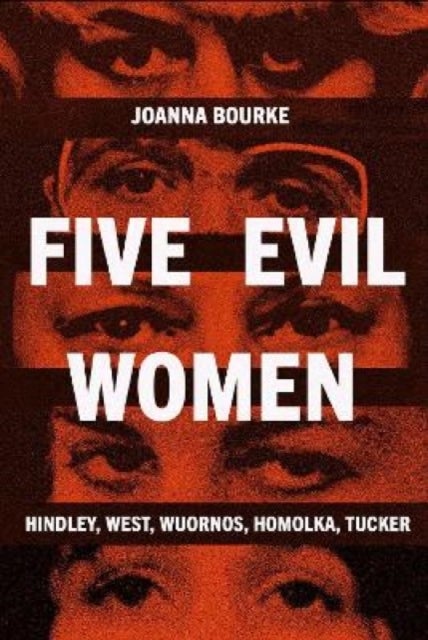 Five Evil Women - Hindley, West, Wuornos, Homolka, Tucker
