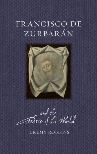 Francisco de Zurbaran and the Fabric of the World