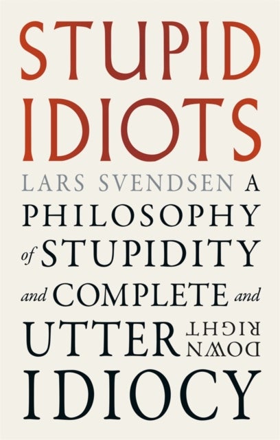 Stupid Idiots - A Philosophy of Stupidity and Complete and Utter Downright Idiocy
