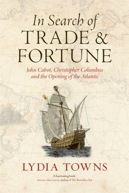 In Search of Trade and Fortune - John Cabot, Christopher Columbus and the Opening of the Atlantic