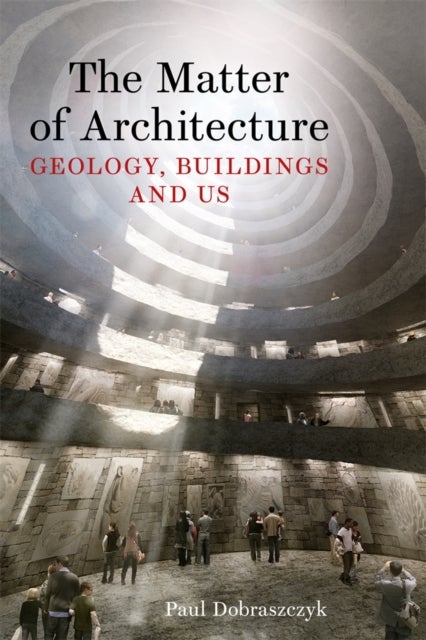 The Matter of Architecture - Geology, Buildings and Us