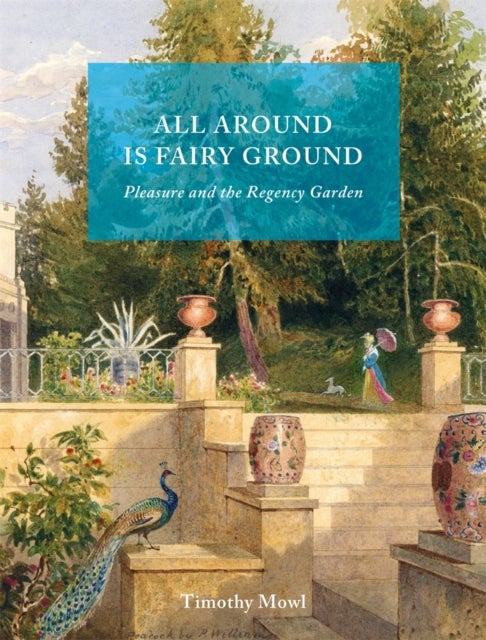 All Around Is Fairy Ground - Pleasure and the Regency Garden