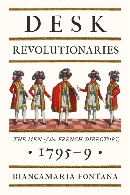 Desk Revolutionaries - The Men of the French Directory, 1795–9