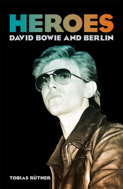 Heroes - David Bowie and Berlin