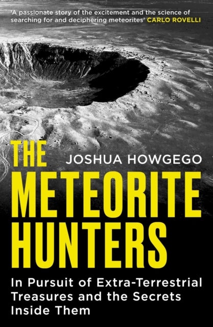 The Meteorite Hunters - On the Trail of Extraterrestrial Treasures and the Secrets Inside Them