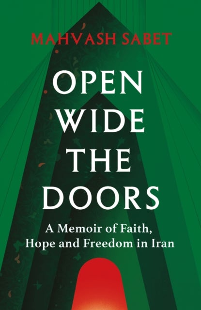 Open Wide the Doors - A Memoir of Faith, Hope and Freedom in Iran