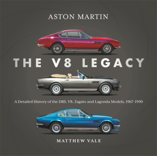 Aston Martin: the V8 Legacy - A Detailed History of the DBS, V8, Zagato and Lagonda Models, 1967–1990