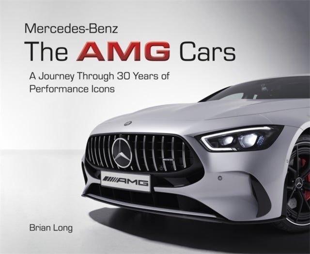 Mercedes-Benz: the Amg Cars - A Journey Through 30 Years of Performance Icons
