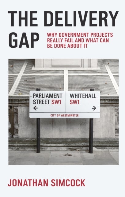 The Delivery Gap - Why Government Projects Really Fail and What Can be Done About It