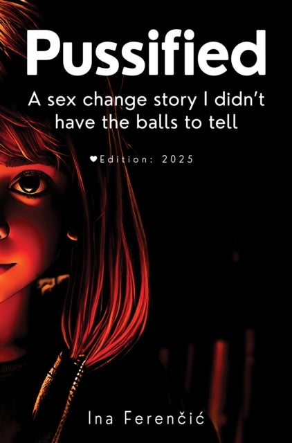 PUSSIFIED - - A sex change story I didn't have the balls to tell Second Edition