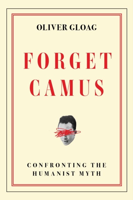 Forget Camus - Confronting the Humanist Myth
