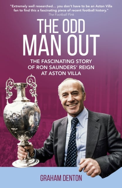 Odd Man Out - The Fascinating Story of Ron Saunders' Reign at Aston Villa