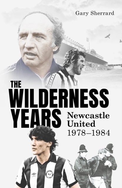 The Wilderness Years - Newcastle United 1978-1984