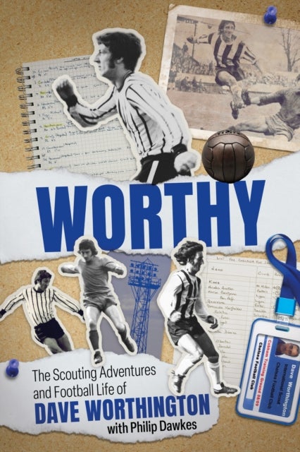 Worthy - The Scouting Adventures and Football Life of Dave Worthington