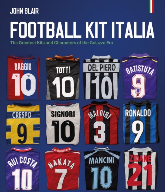 Football Kit Italia - The Greatest Kits and Characters of the Golazzo Era