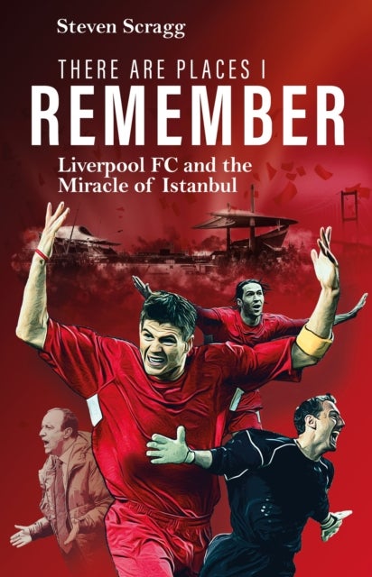 There are Places I Remember - Liverpool FC and the Miracle of Istanbul