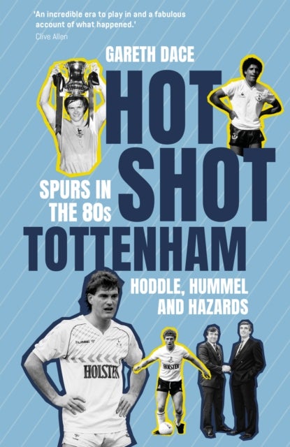 Hot Shot Tottenham - Spurs in the 80s – Hoddle, Hummel and Hazards