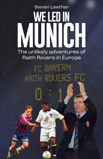 We Led in Munich - The Unlikely Adventures of Raith Rovers in Europe