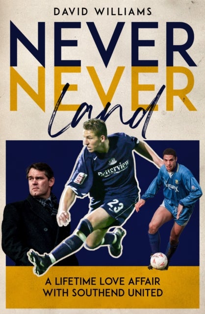 Never Never Land - A Lifetime Love Affair with Southend United
