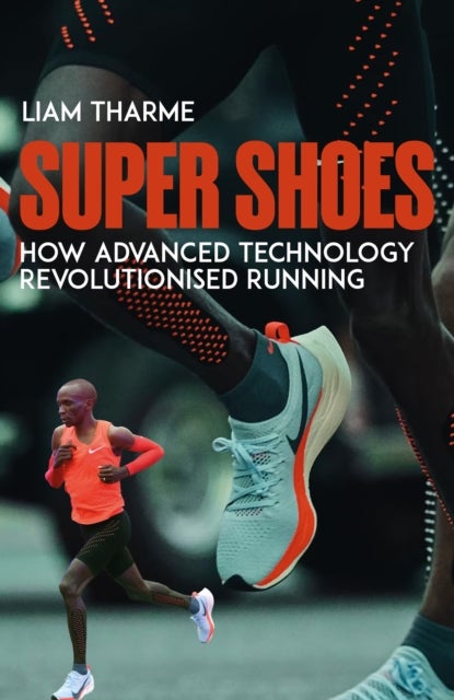 Super Shoes - How Advanced Technology Revolutionised Running
