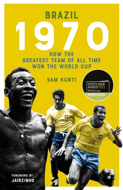 Brazil 1970 - How the Greatest Team of All Time Won the World Cup