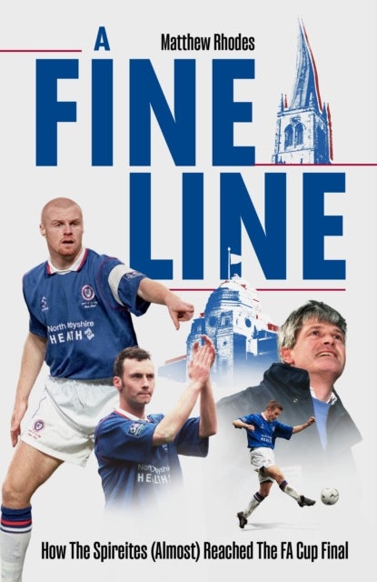A Fine Line - How The Spireites (Almost) Reached The FA Cup Final