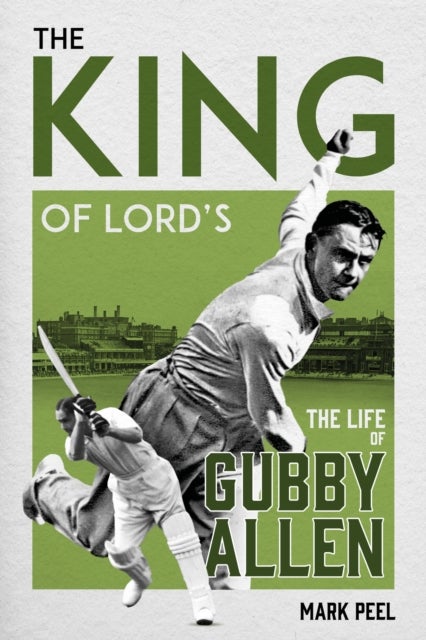 The King of Lord's - The Life of Gubby Allen