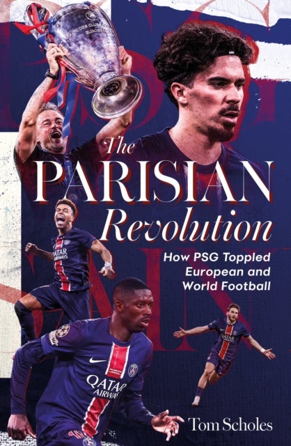 The Parisian Revolution - How PSG Toppled European and World Football