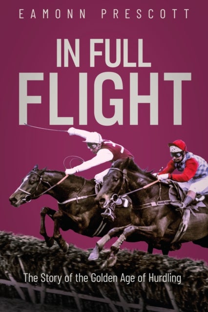 In Full Flight - The Story of the Golden Age of Hurdling