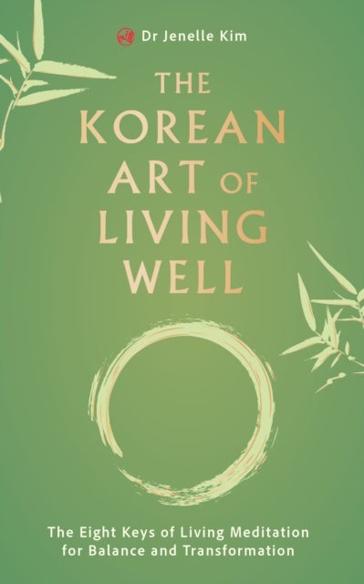 The Korean Art of Living Well - The Eight Keys of Living Meditation for Balance and Transformation