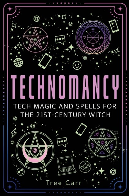 Technomancy - Tech Magic and Spells for the 21st-Century Witch