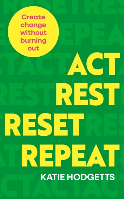 Act, Rest, Reset, Repeat - Create change without burning out