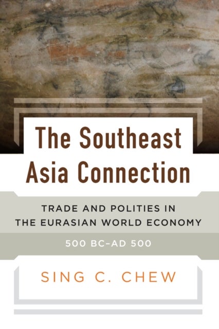 The Southeast Asia Connection - Trade and Polities in the Eurasian World Economy, 500 BC–AD 500