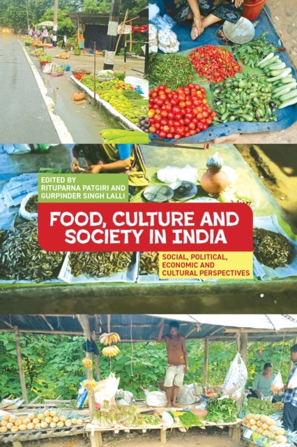 Food, Culture and Society in India - Social, Political, Economic and Cultural Perspectives