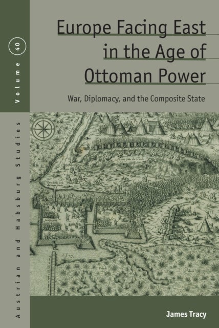 Europe Facing East in the Age of Ottoman Power - War, Diplomacy, and the Composite State