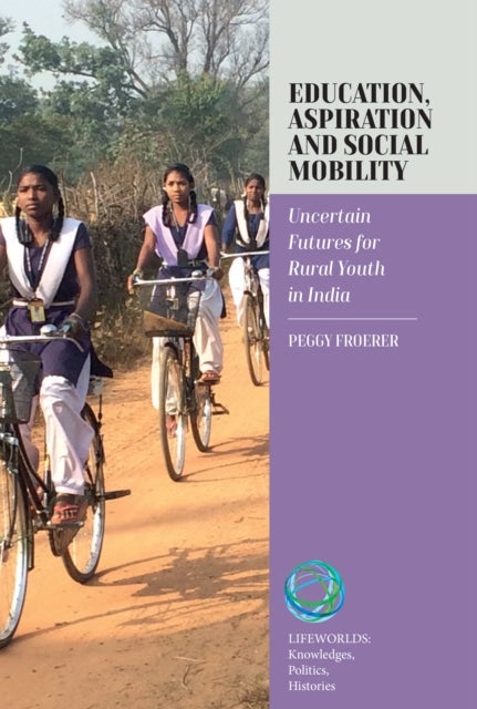Education, Aspiration and Social Mobility - Uncertain Futures for Rural Youth in India