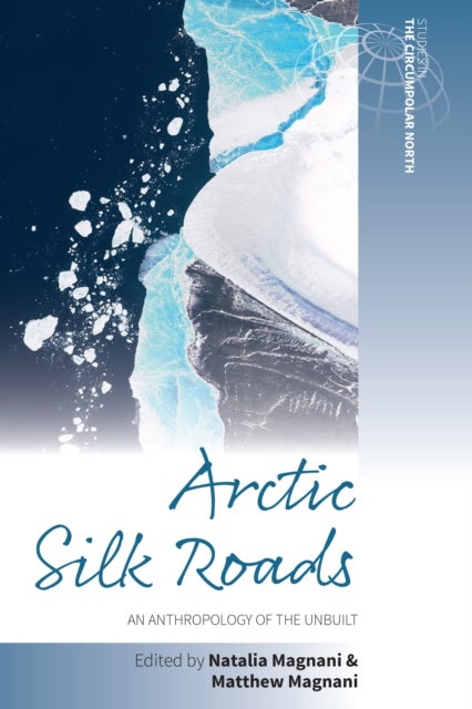 Arctic Silk Roads - An Anthropology of the Unbuilt