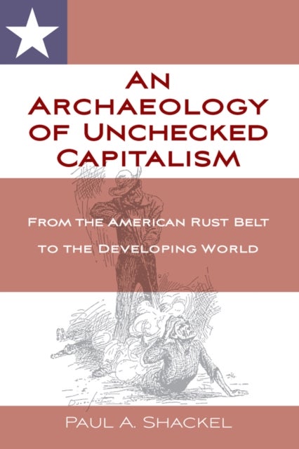 An Archaeology of Unchecked Capitalism - From the American Rust Belt to the Developing World