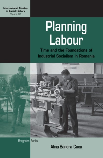 Planning Labour - Time and the Foundations of Industrial Socialism in Romania